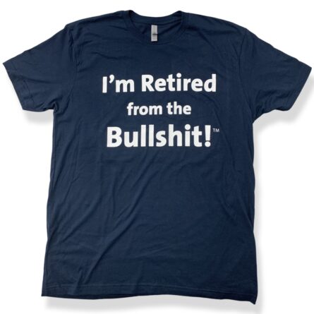 I'm Retired From the Bullshit TM