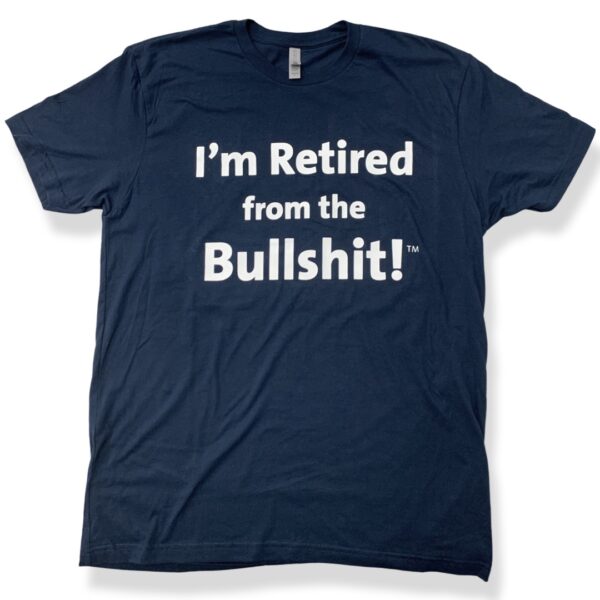 I'm Retired From the Bullshit TM