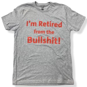 I'm Retired From the Bullshit TM