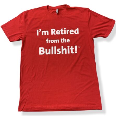 I'm Retired From the Bullshit TM t-shirt