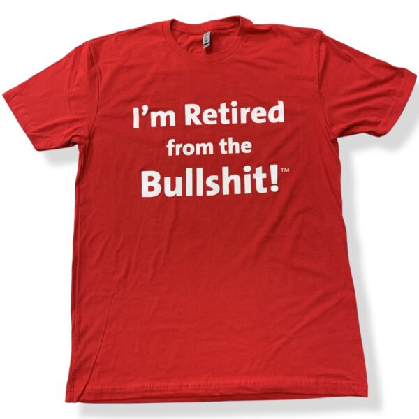 I'm Retired From the Bullshit TM t-shirt