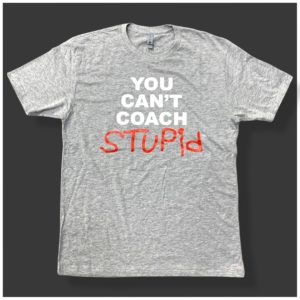 You can't coach stupid tshirt