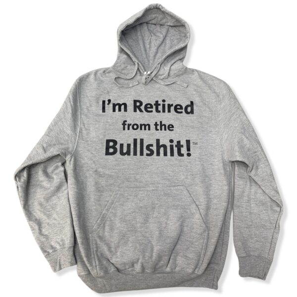 I'm Retired From the Bullshit TM hoodie