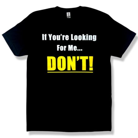 If You're Looking for Me...Don't T-Shirt - Image 1