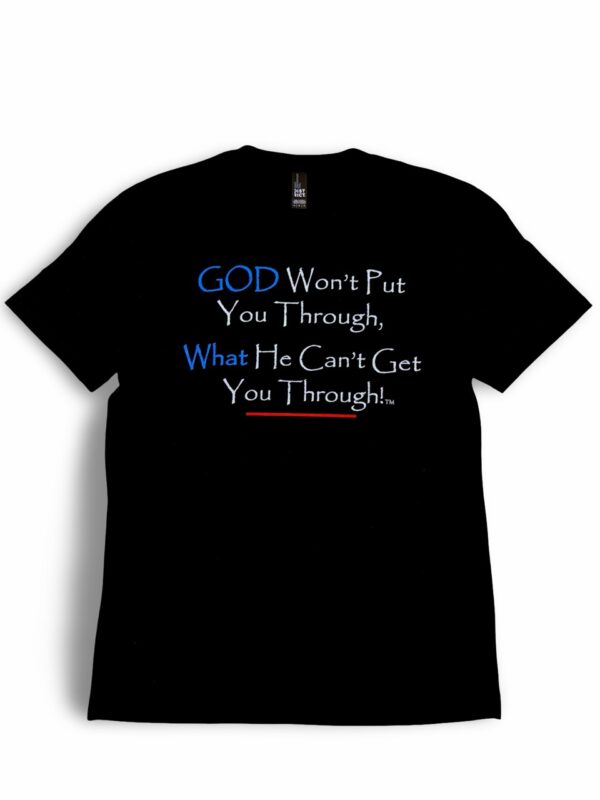 Go Won't Put You Through What He Can't Get You Through T-Shirt