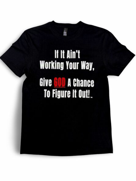 It It Ain't Working Your Way, Give God a Chance T-Shirt